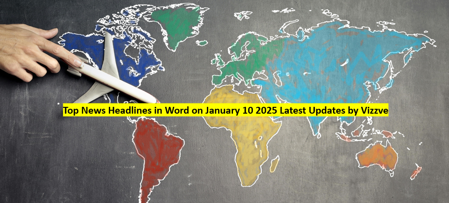 Top News Headlines in World on January 10 2025 Latest Updates by vizzve